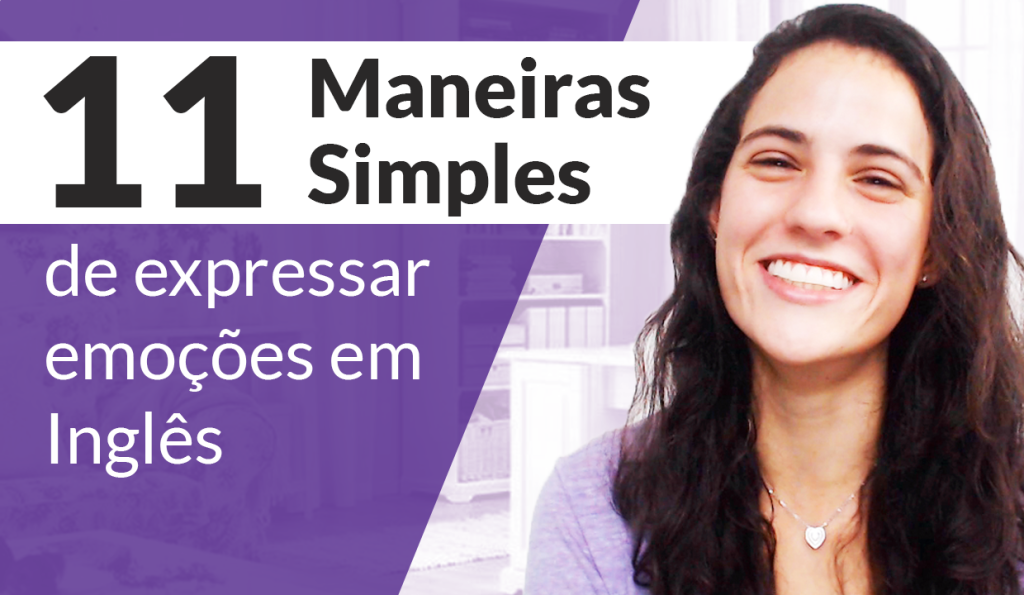 11 maneiras simples de expressar emoções em Inglês