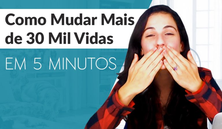 Como mudar mais de 30 mil vidas em 5 minutos!