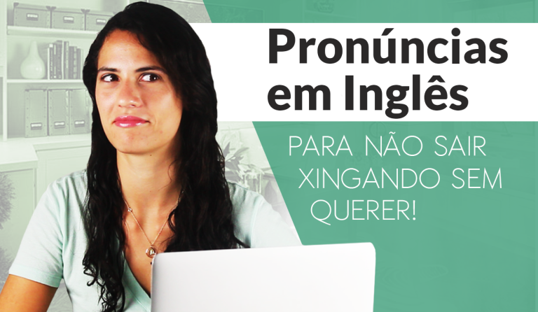 Pronúncias em Inglês para não sair xingando sem querer
