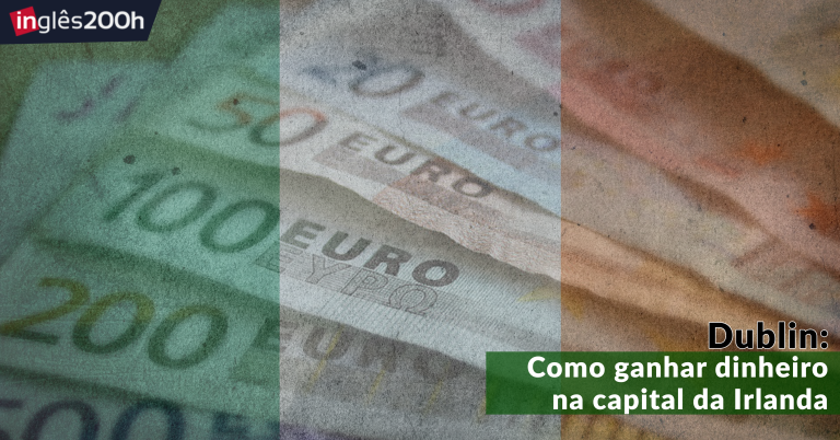 Dublin: Como ganhar dinheiro na capital da Irlanda