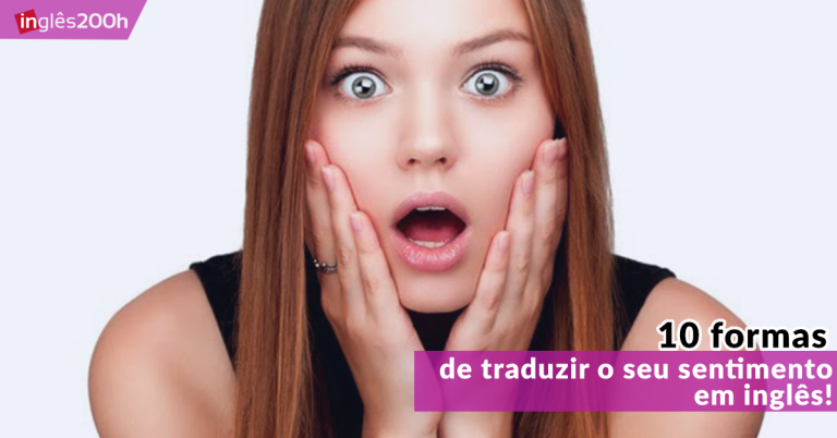 10 formas de traduzir o seu sentimento em inglês!