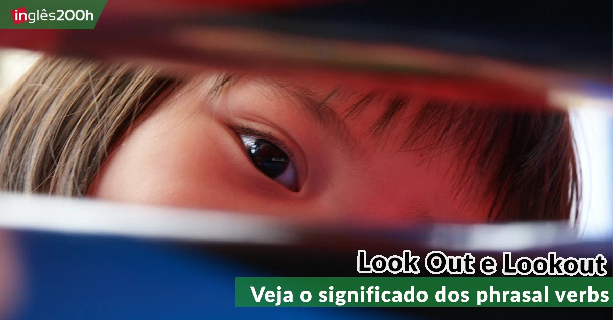Veja o significado dos phrasal verbs Look Out e Lookout