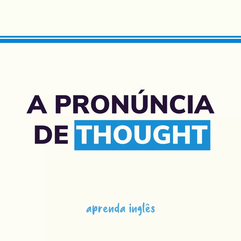 Como pronunciar THOUGHT em inglês corretamente Blog Inglês 200 horas